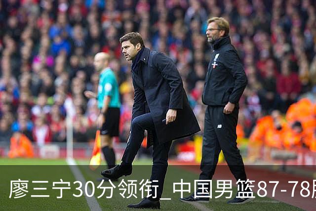 廖三宁30分领衔 中国男篮87-78胜沙特挺进亚运四强